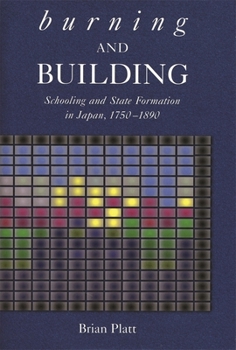 Hardcover Burning and Building: Schooling and State Formation in Japan, 1750-1890 Book