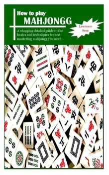 Paperback How to Play Mah Jongg: A whopping detailed guide to the basics and techniques for best mastering mahjongg you need Book