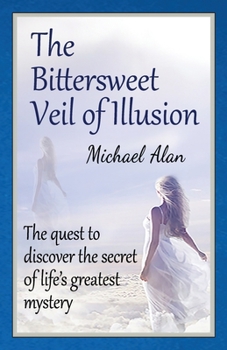 Paperback The Bittersweet Veil of Illusion: The Quest to Discover the Secret of Life's Greatest Mystery Book