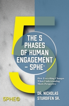 Paperback The 5 Phases of Human Engagement - 5PHE(c): How Everything Changes When Understanding Meets Perspective Book