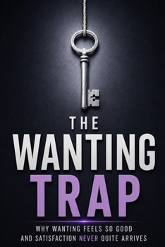 Paperback The Wanting Trap: Why Wanting Feels So Good and Satisfaction Never Quite Arrives Book