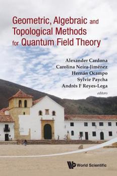 Hardcover Geometric, Algebraic and Topological Methods for Quantum Field Theory - Proceedings of the 2011 Villa de Leyva Summer School Book