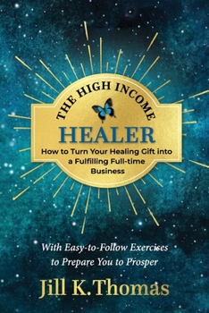 Paperback The High Income Healer: How to Turn your Healing Gift into a Fulfilling, Full-Time Business Book