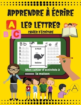 Apprendre à écrire les lettres - Cahier D'écriture: Mon cahier d'activités à la maison - cahier d'écriture maternelle petite section et cp - écriture ... éducatif complet pour enfant (French Edition)