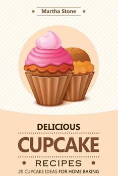 Paperback Delicious Cupcake Recipes - 25 Cupcake Ideas for Home Baking: Innovative Cupcake Diaries Book