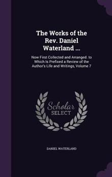 Hardcover The Works of the Rev. Daniel Waterland ...: Now First Collected and Arranged. to Which Is Prefixed a Review of the Author's Life and Writings, Volume Book