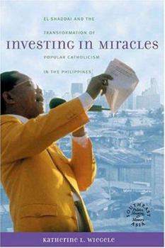 Hardcover Investing in Miracles: El Shaddai and the Transformation of Popular Catholicism in the Philippines Book