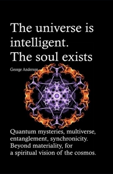 Paperback The universe is intelligent. The soul exists.: Quantum mysteries, multiverse, entanglement, synchronicity. Beyond materiality, for a spiritual vision Book