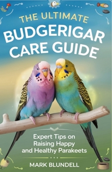 Paperback The Ultimate Budgerigar Care Guide: Expert Tips on Raising Happy and Healthy Parakeets Book