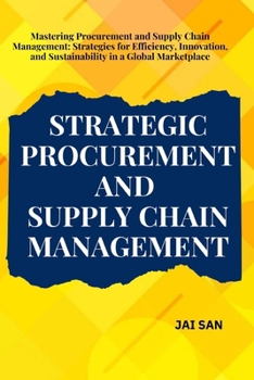 Strategic Procurement and Supply Chain Management: Comprehensive strategies and insights for procurement and supply chain management, focusing on ... thrive in today’s global business landscape.