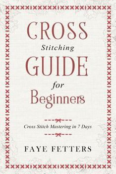 Paperback Cross Stitching Guide for Beginners: Cross Stitch Mastering in 7 Days Book