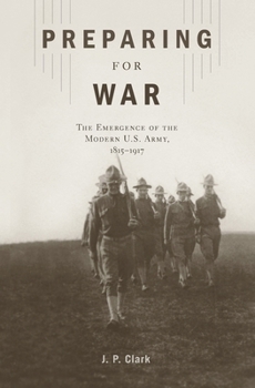 Hardcover Preparing for War: The Emergence of the Modern U.S. Army, 1815-1917 Book