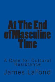 Paperback At The End of Masculine Time: A Case for Cultural Resistance Book