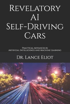 Paperback Revelatory AI Self-Driving Cars: Practical Advances in Artificial Intelligence and Machine Learning Book