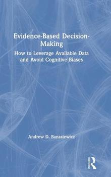 Hardcover Evidence-Based Decision-Making: How to Leverage Available Data and Avoid Cognitive Biases Book
