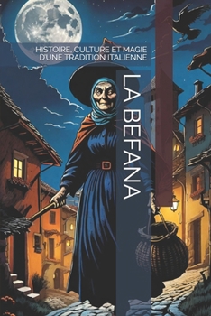 LA BEFANA: HISTOIRE, CULTURE ET MAGIE D’UNE TRADITION ITALIENNE