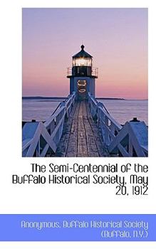 Paperback The Semi-Centennial of the Buffalo Historical Society, May 20, 1912 Book