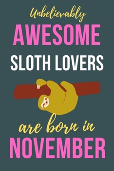 Paperback Unbelievably Awesome Sloth Lovers Are Born In November: Sloth Lover Gifts Funny Sloth Notebook / Sloth journal, Sloth Birthday Gifts. Sloth Presents B Book