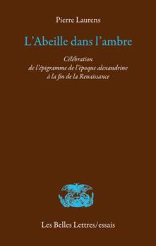 Paperback L'Abeille Dans l'Ambre: Celebration de l'Epigramme de l'Epoque Alexandrine a la Fin de la Renaissance [French] Book