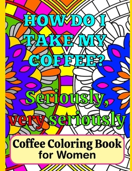 Coffee Coloring Book for Women: A Fun Coloring Book for Lady Coffee Lovers with Funny Coffee Quotes to Color