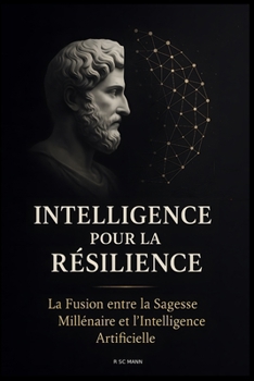 INTELLIGENCE POUR LA RÉSILIENCE: La Fusion entre la Sagesse Millénaire et l’Intelligence Artificielle (French Edition)