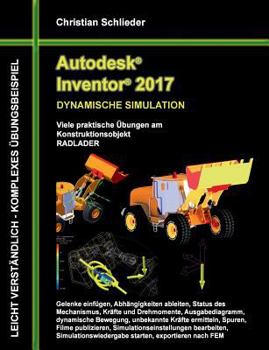 Paperback Autodesk Inventor 2017 - Dynamische Simulation: Viele praktische Übungen am Konstruktionsobjekt Radlader [German] Book