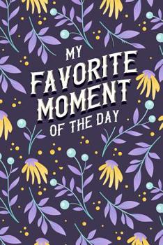 Paperback My Favorite Moment Of The Day Journal: 6 x 9 Blank Lined Notebook, Diary, or Gratitude Journal For Women, Teens, or Kids Book
