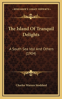 Hardcover The Island Of Tranquil Delights: A South Sea Idyl And Others (1904) Book