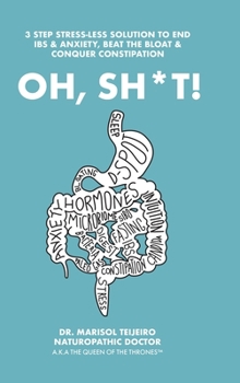 Hardcover Oh, Sh*T!: 3 Stress-Less Steps to Connect, Clear and Calm Digestion. Own the Throne! Book