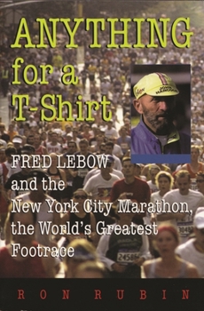 Anything For A T-shirt: Fred Lebow And The New York City Marathon, The World's Greatest Footrace (Sports and Entertainment) - Book  of the Sports and Entertainment
