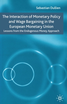 Paperback The Interaction of Monetary Policy and Wage Bargaining in the European Monetary Union: Lessons from the Endogenous Money Approach Book