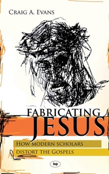 Paperback Fabricating Jesus: How Modern Scholars Distort The Gospels Book