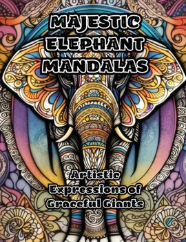 Majestic Elephant Mandalas: Artistic Expressions of Graceful Giants