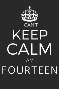 I Can't Keep Calm I Am Fourteen: Blank Lined Journal, Happy 14th Birthday 14 Year Old Gift For Boys And Girls