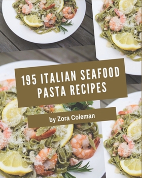 Paperback 195 Italian Seafood Pasta Recipes: Save Your Cooking Moments with Italian Seafood Pasta Cookbook! Book