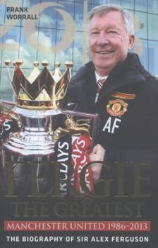 Hardcover Fergie the Greatest: Manchester United 1986-2013: The Biography of Sir Alex Ferguson Book