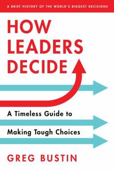 Hardcover How Leaders Decide: A Timeless Guide to Making Tough Choices Book