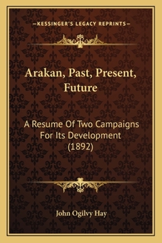 Paperback Arakan, Past, Present, Future: A Resume Of Two Campaigns For Its Development (1892) Book