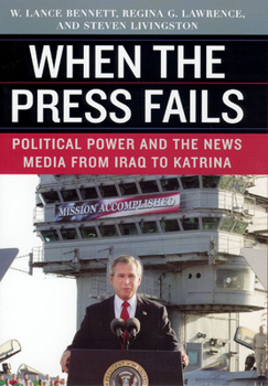 Hardcover When the Press Fails: Political Power and the News Media from Iraq to Katrina Book