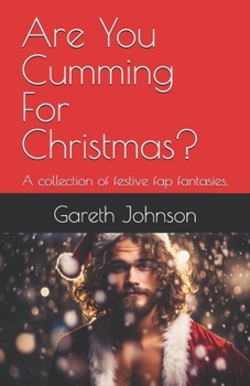Are You Cumming For Christmas?: A collection of festive fap fantasies.