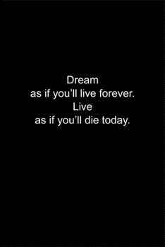 Dream as if you’ll live forever. Live as if you’ll die today.: Journal or Notebook (6x9 inches) with 120 doted pages.