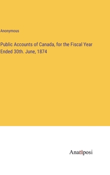 Hardcover Public Accounts of Canada, for the Fiscal Year Ended 30th. June, 1874 Book