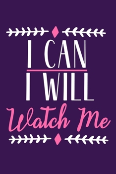 I Can I Will Watch Me: Blank Lined Notebook Journal: Motivational Inspirational Quote Gifts For Sister Mom Dad Brother Friend Girl Boss Him Her 6x9 | ... Pages | Plain White Paper | Soft Cover Book