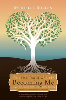 The Taste of Becoming Me: Imagine That Cancer Is Not the End, But the Beginning…