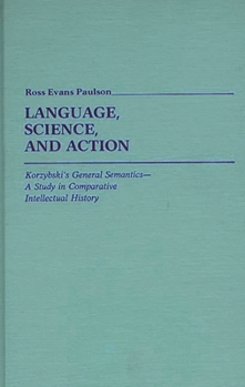 Hardcover Language, Science, and Action: Korzybski's General Semantics--A Study in Comparative Intellectual History Book