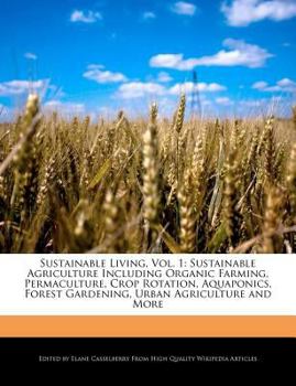 Paperback Sustainable Living, Vol. 1: Sustainable Agriculture Including Organic Farming, Permaculture, Crop Rotation, Aquaponics, Forest Gardening, Urban Ag Book