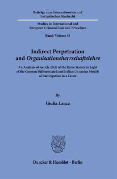 Indirect Perpetration and Organisationsherrschaftslehre: An Analysis of Article 25(3) of the Rome Statute in Light of the German Differentiated and It