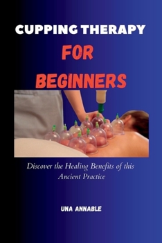 Paperback Cupping Therapy For Beginners: Discover the Healing Benefits of this Ancient Practice Book