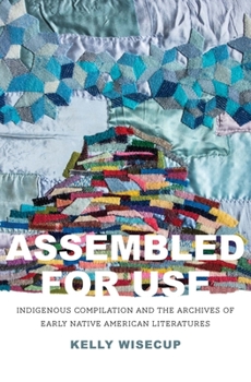 Assembled for Use: Indigenous Compilation and the Archives of Early Native American Literatures - Book  of the Henry Roe Cloud Series on American Indians and Modernity