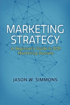 Paperback Marketing Strategy: A Beginner's Guide to B2B Marketing Success: Volume 1 Book